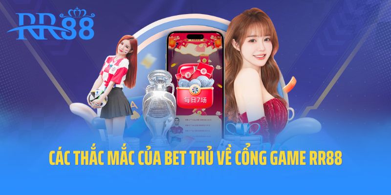 Các thắc mắc của bet thủ về cổng game RR88